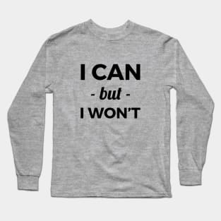 I can but I won't Long Sleeve T-Shirt